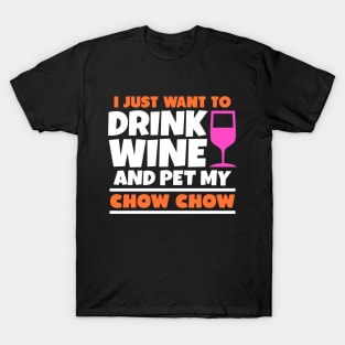 I just want to drink wine and pet my chow chow T-Shirt